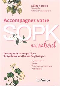 Accompagnez votre SOPK au naturel : une approche naturopathique du syndrome des ovaires polykystiques : cycle menstruel, fertilité, perturbateurs endocriniens, alimentation