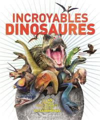 Incroyables dinosaures : les 65 animaux préhistoriques les plus extraordinaires