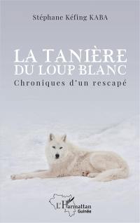 La tanière du loup blanc : chroniques d'un rescapé