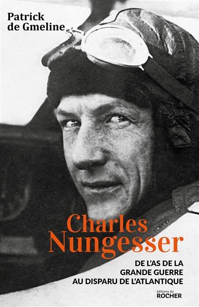 Charles Nungesser : de l'as de la Grande Guerre au disparu de l'Atlantique