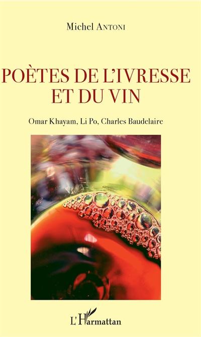 Poètes de l'ivresse et du vin : Omar Khayam, Li Po, Charles Baudelaire