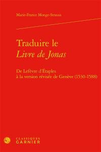 Traduire le Livre de Jonas : de Lefèvre d'Etaples à la version révisée de Genève (1530-1588)