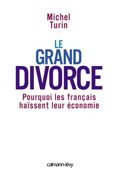 Le grand divorce : pourquoi les Français haïssent leur économie