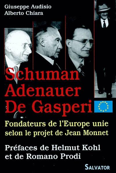 Les fondateurs de l'Europe unie selon le projet de Jean Monnet : Schuman, Adenauer, De Gasperi