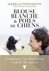Blouse blanche & poils de chiens : comment j'ai découvert l'odeur du cancer