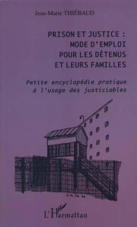 Prison et justice : mode d'emploi pour les détenus et leurs familles : petite encyclopédie pratique à l'usage des justiciables
