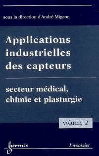 Applications industrielles des capteurs. Vol. 2. Secteur médical, chimie et plasturgie