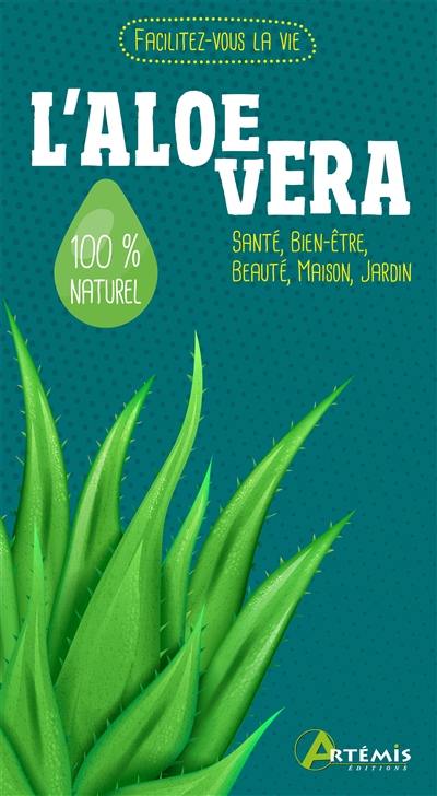 L'aloe vera : santé, bien-être, beauté, maison, jardin