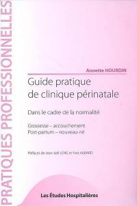 Guide pratique de clinique périnatale : dans le cadre de la normalité : grossesse-accouchement, post partum nouveau-né