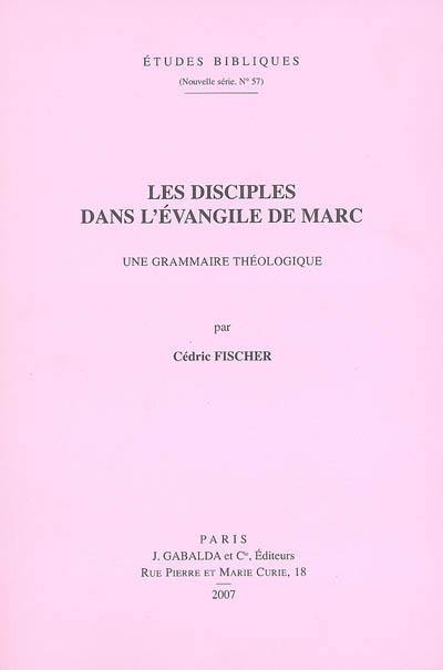 Les disciples dans l'Evangile de Marc : une grammaire théologique
