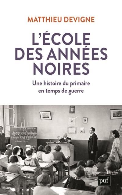 L'école des années noires : une histoire du primaire en temps de guerre, entre Vichy et République (1938-1948)