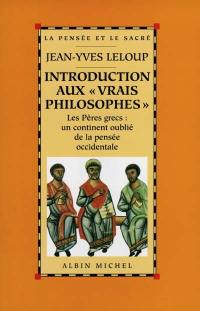 Introduction aux vrais philosophes : les Pères grecs, un continent oublié de la pensée occidentale