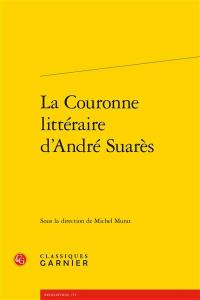 La couronne littéraire d'André Suarès : actes du colloque de Paris, 10-11 octobre 2013