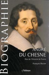André du Chesne (1584-1640) : père de l'histoire de France : biographie