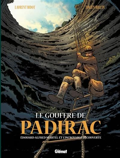 Le gouffre de Padirac. Vol. 1. Edouard-Alfred Martel et l'incroyable découverte