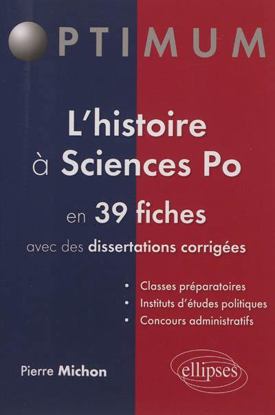 L'histoire à Sciences-Po : en 39 fiches avec des dissertations corrigées : classes préparatoires, instituts d'études politiques, concours administratifs