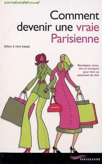 Comment devenir une vraie Parisienne : boutiques, trucs, tics et tactiques pour être au summum du chic