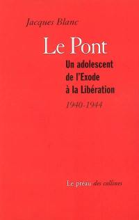 Le pont : un adolescent de l'exode à la Libération, 1940-1944