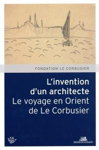 L'invention d'un architecte, le voyage en Orient de Le Corbusier