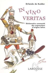 In vino veritas : dictionnaire commenté des expressions d'origine latine