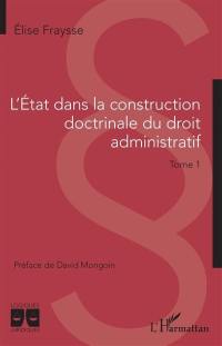 L'Etat dans la construction doctrinale du droit administratif. Vol. 1