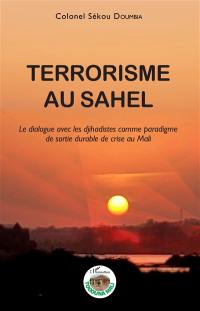 Terrorisme au Sahel : le dialogue avec les djihadistes comme paradigme de sortie durable de crise au Mali