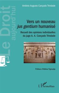 Vers un nouveau jus gentium humanisé : recueil des opinions individuelles du juge A.A. Cançado Trindade