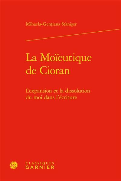 La moïeutique de Cioran : l'expansion et la dissolution du moi dans l'écriture