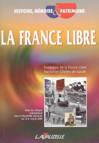La France libre : actes du colloque international tenu à Paris, Assemblée nationale, 15 et 16 juin 2004