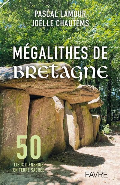 Mégalithes de Bretagne : 50 lieux d'énergie en terre sacrée : exercices pratiques, rituels, géobiologie