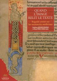 Quand l'image relit le texte : regards croisés sur les manuscrits médiévaux