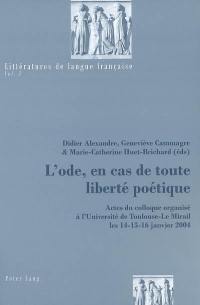 L'ode, en cas de toute liberté poétique : actes du colloque organisé à l'Université de Toulouse-Le Mirail les 14-15-16 janvier 2004