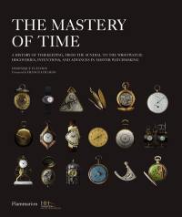 The master of time : a history of timekeeping, from the sundial to the wristwatch : discoveries, inventions, and advances in master watchmaking