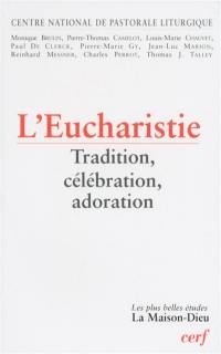 L'eucharistie : tradition, célébration, adoration
