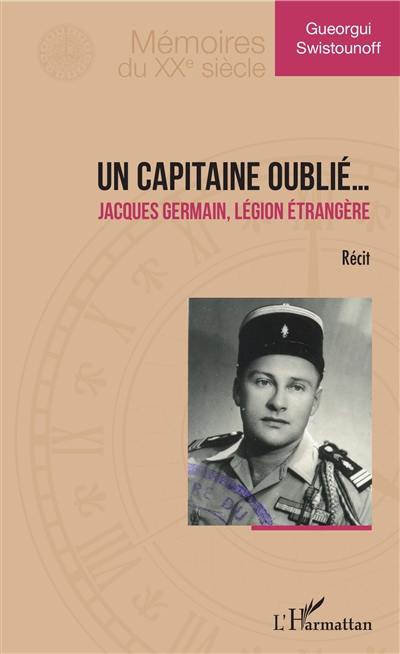 Un capitaine oublié... : Jacques Germain, Légion étrangère : récit