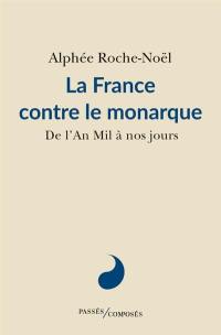 La France contre le monarque : de l'an mil à nos jours