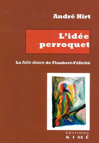 L'idée perroquet : la folie douce de Flaubert-Félicité