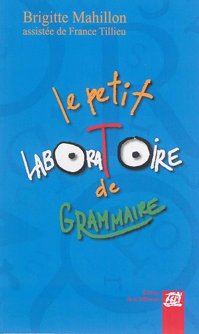 Le petit laboratoire de grammaire : réfléchir sur le fonctionnement de la langue, lire, écrire à l'école primaire