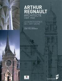 Arthur Regnault, architecte (1839-1932) : la quintessence de l'art sacré : catalogue de l'exposition tenue aux Archives départementales d'Ille-et-Vilaine, 8 avril-18 septembre 2011