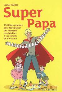 Super papa : 150 idées géniales au fil des saisons : pour faire d'une journée banale un moment inoubliable avec ses enfants !