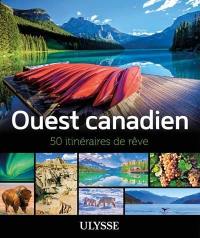 Ouest canadien : 50 itinéraires de rêve