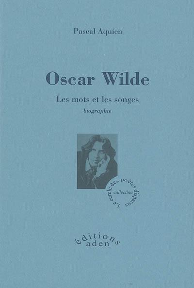 Oscar Wilde : les mots et les songes : biographie