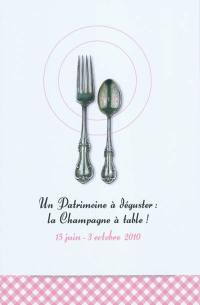 Un patrimoine à déguster : la Champagne à table ! : exposition, Troyes, Maison du patrimoine, 15 juin-3 octobre 2010
