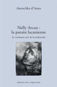 Nelly Arcan, la putain lacanienne : le continent noir de la mélancolie : essai