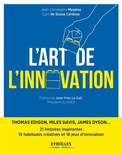 L'art de l'innovation : 21 histoires inspirantes de l'épopée humaine : Thomas Edison, Miles Davis, James Dyson...