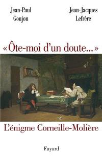 Ote-moi d'un doute... : l'énigme Corneille-Molière