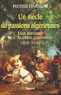 Un siècle de passions algériennes : histoire de l'Algérie coloniale (1830-1940)