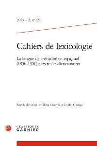 Cahiers de lexicologie, n° 123. La langue de spécialité en espagnol (1850-1950) : textes et dictionnaires