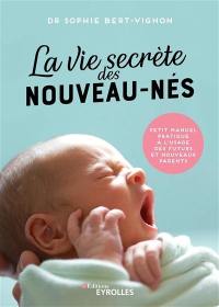 La vie secrète des nouveau-nés : petit manuel pratique à l'usage des futurs et nouveaux parents