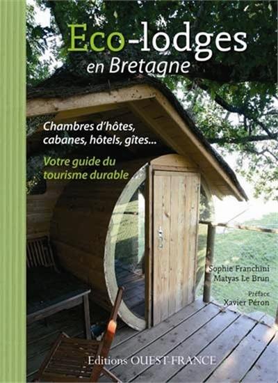 Eco-lodges en Bretagne : chambres d'hôtes, cabanes, hôtels, gîtes... : votre guide du tourisme durable